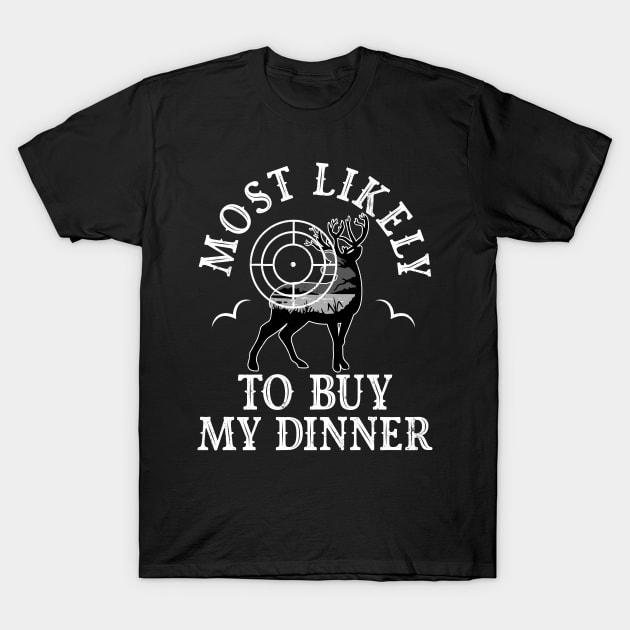 Most Likely Buy My Dinner Tonight Hunting Hunter Funny T-Shirt by alcoshirts